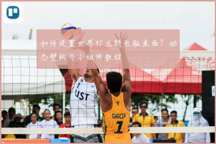 如何设置世界杯主题电脑桌面？动态壁纸与小组件教程